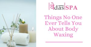 Things No One Ever Tells You About Body Waxing